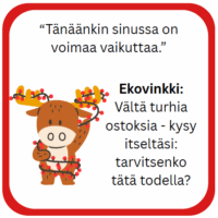 Sarjakuvamainen poro, joka on kiedottu joulukoristeisiin, ja tekstissä kannustava viesti sekä ekovinkki turhien ostosten välttämisestä.